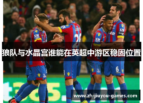 狼队与水晶宫谁能在英超中游区稳固位置