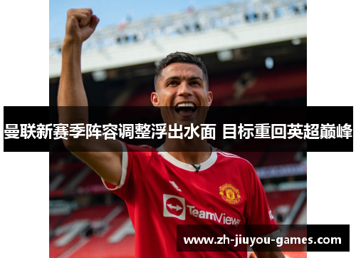 曼联新赛季阵容调整浮出水面 目标重回英超巅峰